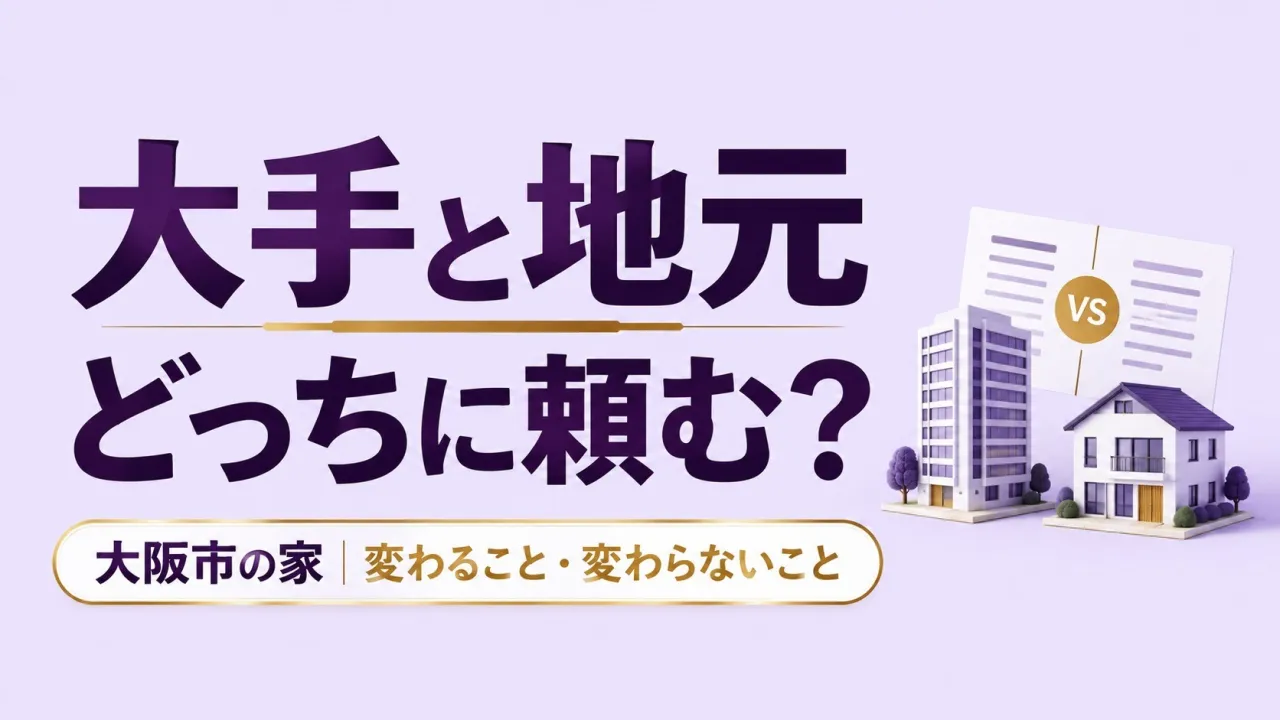 大手と地元どっちに頼む？｜大阪市の家で変わること・変わらないこと